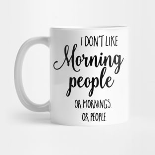 I Don't Like Morning People Or Mornings Or People Mug